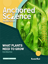Anchored Science Unit 6.5: What Plants Need to Grow Student Workbook