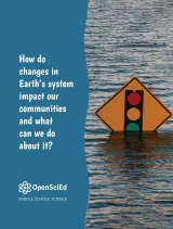 Kendall Hunt OpenSciEd Unit 7.6: How do changes in Earth's system impact our communities and what can we do about it? Student Edition