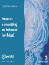 OpenSciEd Unit 7.1: Chemical Reactions: How Can We Make Something New That Was Not There Before? Teacher Edition