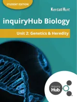 Kendall Hunt inquiryHub Biology Student Materials for iHub Biology Unit 2 Genetics & Heredity