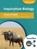 Kendall Hunt inquiryHub Biology Teacher Materials for iHub Biology Unit 3 Ecosystems