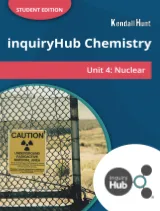 Kendall Hunt K-12 inquiryHub Chemistry: Nuclear Student Edition