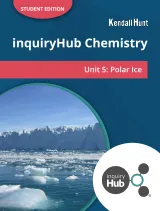 Kendall Hunt K-12 Education inquiryHub Chemistry: Polar Ice Student Edition