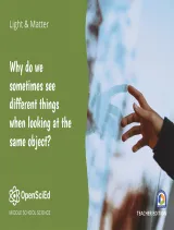 OpenSciEd Unit 6.1: Why do we sometimes see different things when looking at the same object? Teacher Edition