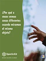 OpenSciEd Unit 6.1: Why do we sometimes see different things when looking at the same object? Spanish Student Edition