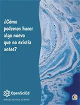 OpenSciEd Unit 7.1: How can we make something new that was not there before? Spanish Student Edition